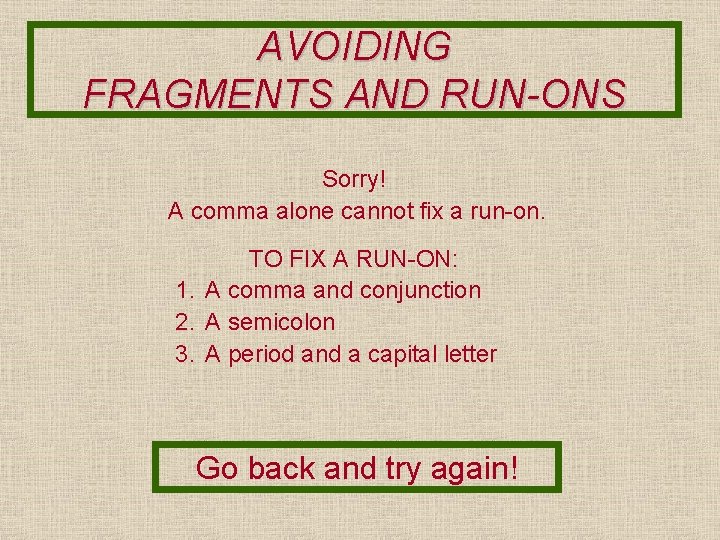 AVOIDING FRAGMENTS AND RUN-ONS Sorry! A comma alone cannot fix a run-on. TO FIX