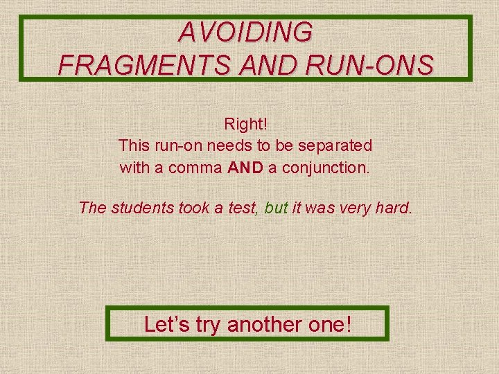 AVOIDING FRAGMENTS AND RUN-ONS Right! This run-on needs to be separated with a comma