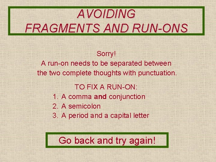 AVOIDING FRAGMENTS AND RUN-ONS Sorry! A run-on needs to be separated between the two