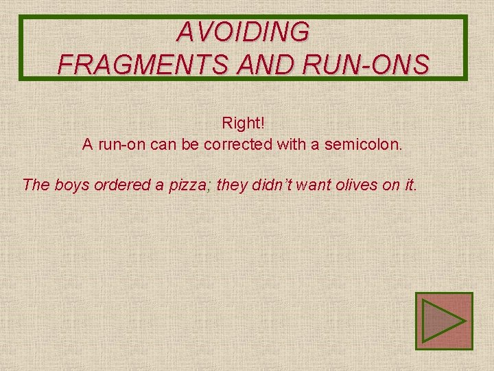 AVOIDING FRAGMENTS AND RUN-ONS Right! A run-on can be corrected with a semicolon. The