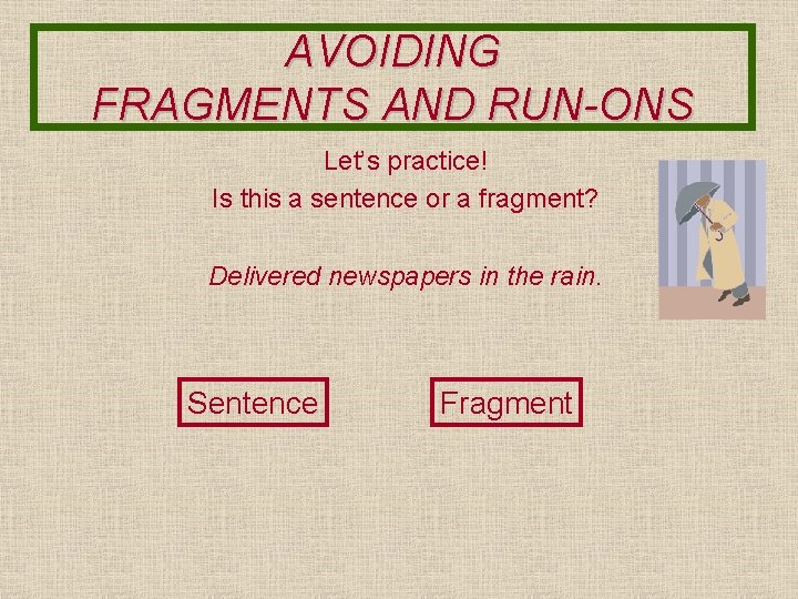 AVOIDING FRAGMENTS AND RUN-ONS Let’s practice! Is this a sentence or a fragment? Delivered