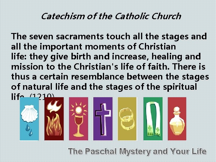 Catechism of the Catholic Church The seven sacraments touch all the stages and all