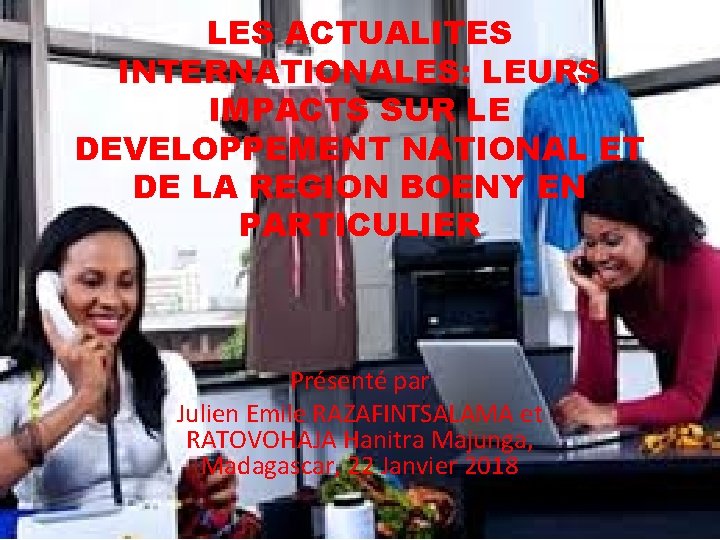 LES ACTUALITES INTERNATIONALES: LEURS IMPACTS SUR LE DEVELOPPEMENT NATIONAL ET DE LA REGION BOENY