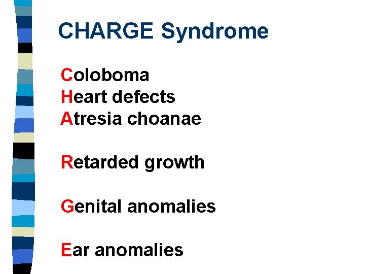 CHARGE Syndrome Coloboma Heart defects Atresia choanae Retarded growth Genital anomalies Ear anomalies 