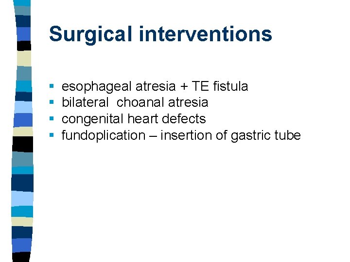 Surgical interventions § § esophageal atresia + TE fistula bilateral choanal atresia congenital heart