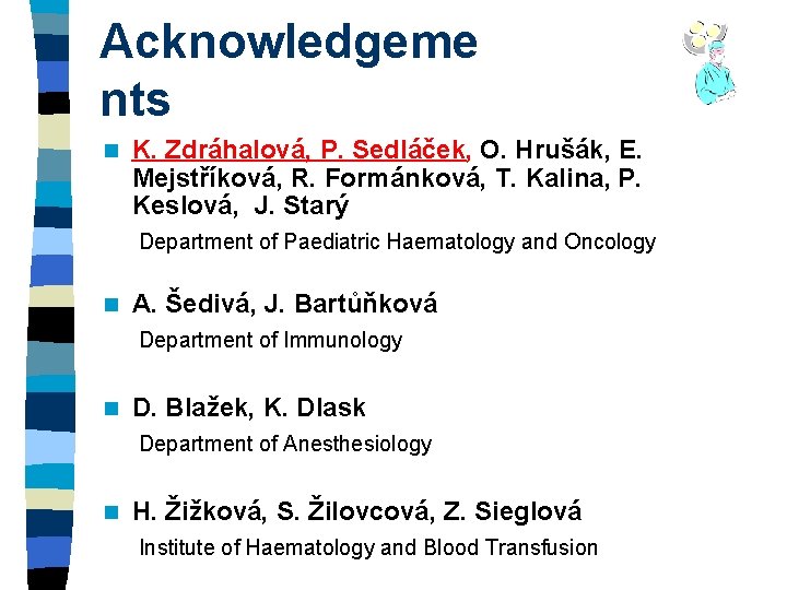 Acknowledgeme nts n K. Zdráhalová, P. Sedláček, O. Hrušák, E. Mejstříková, R. Formánková, T.