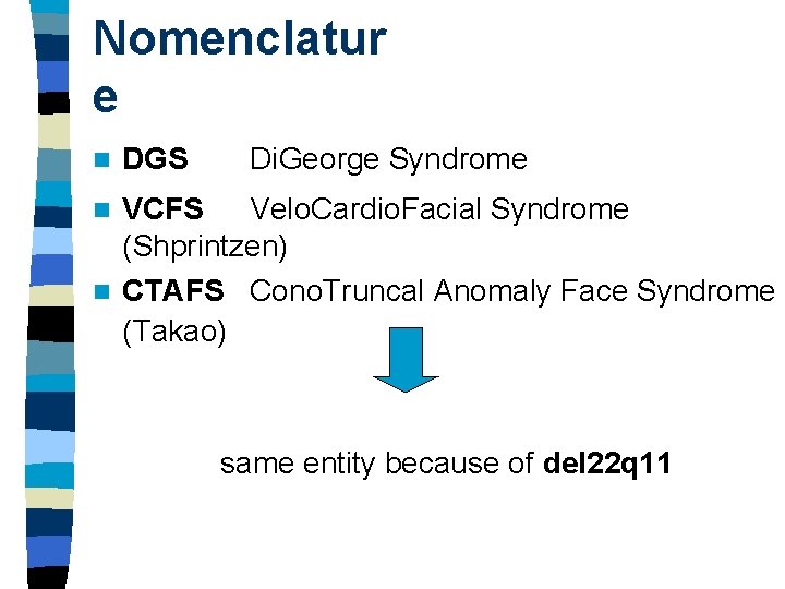 Nomenclatur e n DGS Di. George Syndrome VCFS Velo. Cardio. Facial Syndrome (Shprintzen) n