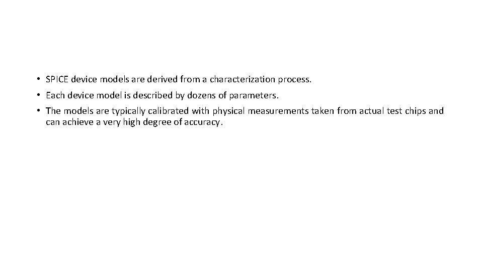  • SPICE device models are derived from a characterization process. • Each device