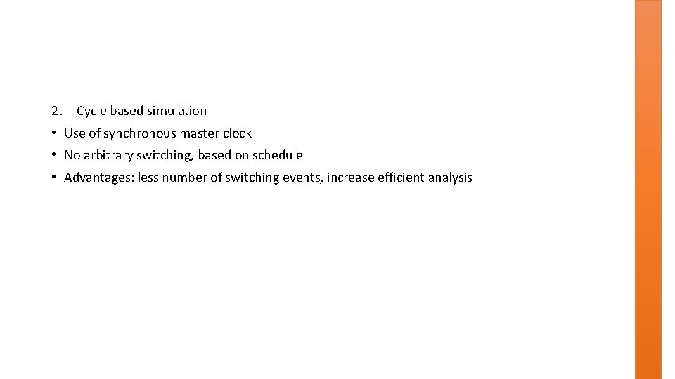 2. Cycle based simulation • Use of synchronous master clock • No arbitrary switching,