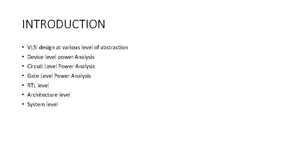 INTRODUCTION • VLSI design at various level of abstraction • Device level power Analysis