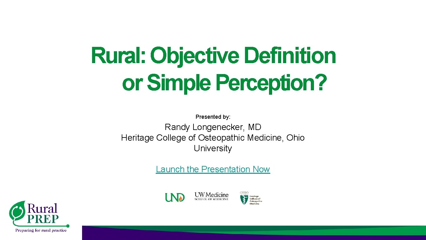 Rural: Objective Definition or Simple Perception? Presented by: Randy Longenecker, MD Heritage College of