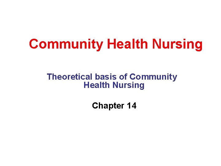 Community Health Nursing Theoretical basis of Community Health Nursing Chapter 14 