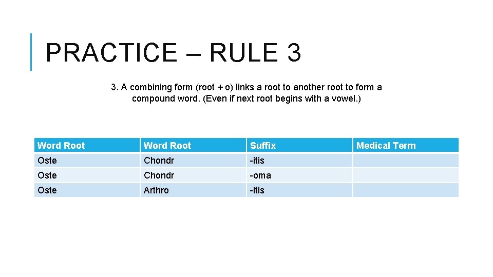 PRACTICE – RULE 3 3. A combining form (root + o) links a root