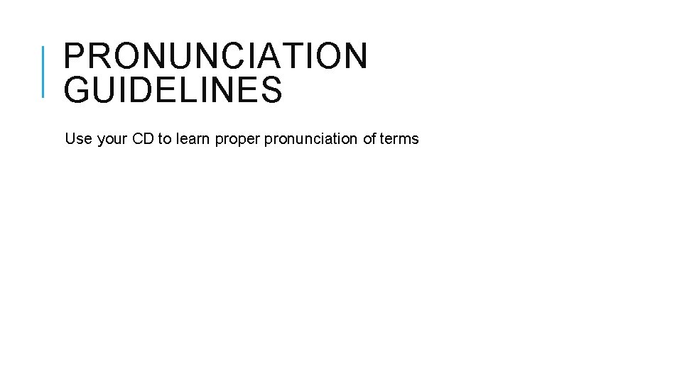 PRONUNCIATION GUIDELINES Use your CD to learn proper pronunciation of terms 