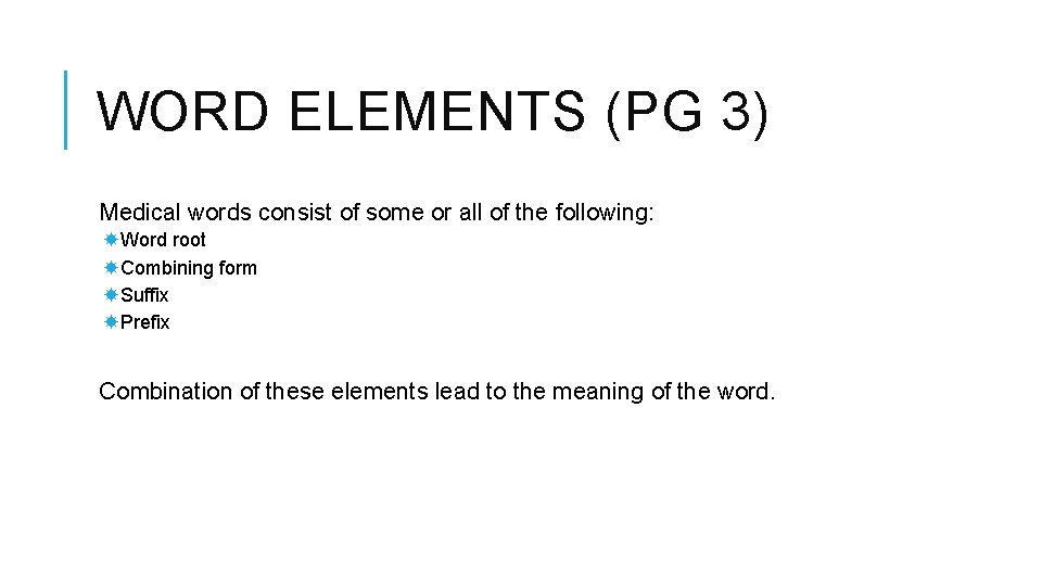 WORD ELEMENTS (PG 3) Medical words consist of some or all of the following: