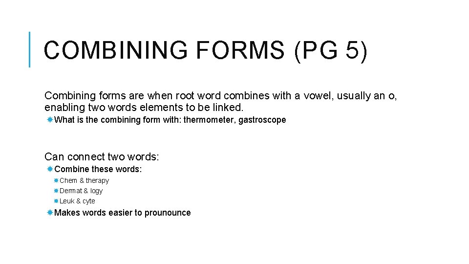 COMBINING FORMS (PG 5) Combining forms are when root word combines with a vowel,