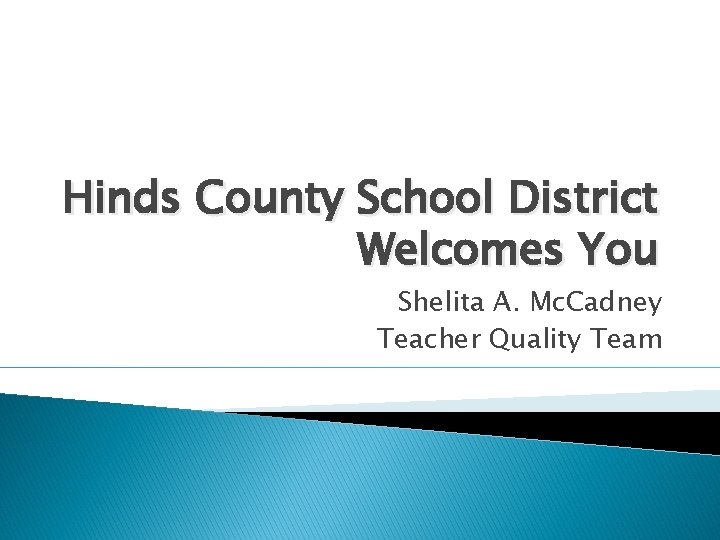 Hinds County School District Welcomes You Shelita A. Mc. Cadney Teacher Quality Team 