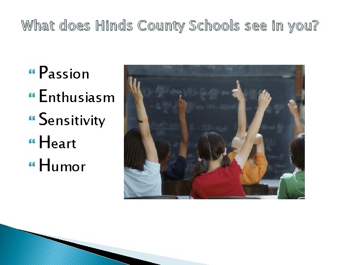 What does Hinds County Schools see in you? Passion Enthusiasm Sensitivity Heart Humor 