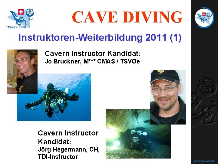 CAVE DIVING Instruktoren-Weiterbildung 2011 (1) Cavern Instructor Kandidat: Jo Bruckner, M*** CMAS / TSVOe CAVE DIVING Instruktoren-Weiterbildung 2011 (1) Cavern Instructor Kandidat: Jo Bruckner, M*** CMAS / TSVOe