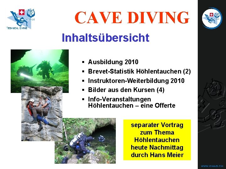 CAVE DIVING Inhaltsübersicht § § § Ausbildung 2010 Brevet-Statistik Höhlentauchen (2) Instruktoren-Weiterbildung 2010 Bilder CAVE DIVING Inhaltsübersicht § § § Ausbildung 2010 Brevet-Statistik Höhlentauchen (2) Instruktoren-Weiterbildung 2010 Bilder