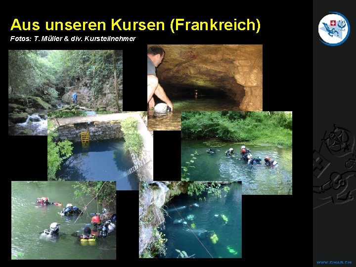 CAVE DIVING Aus unseren Kursen (Frankreich) Fotos: T. Müller & div. Kursteilnehmer CAVE DIVING Aus unseren Kursen (Frankreich) Fotos: T. Müller & div. Kursteilnehmer