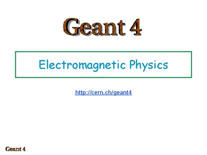Electromagnetic Physics http: //cern. ch/geant 4 