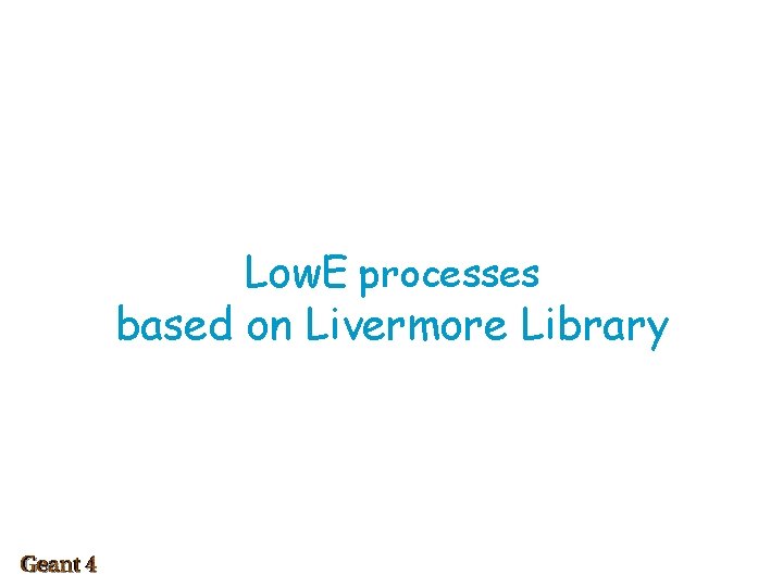 Low. E processes based on Livermore Library 