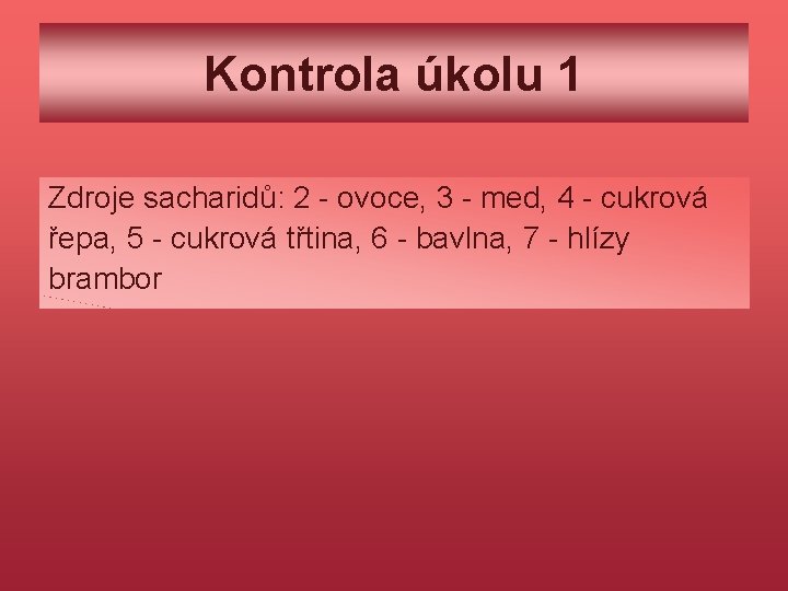 Kontrola úkolu 1 Zdroje sacharidů: 2 - ovoce, 3 - med, 4 - cukrová