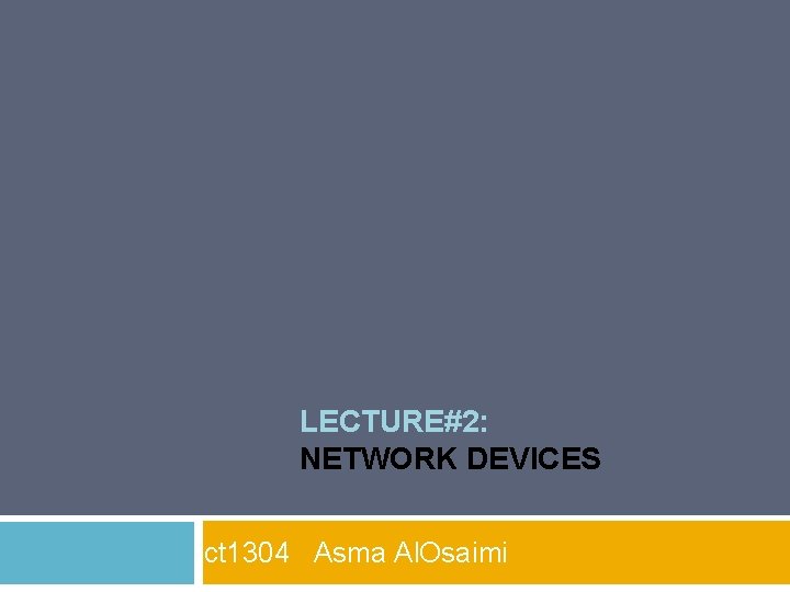 LECTURE#2: NETWORK DEVICES ct 1304 Asma Al. Osaimi 