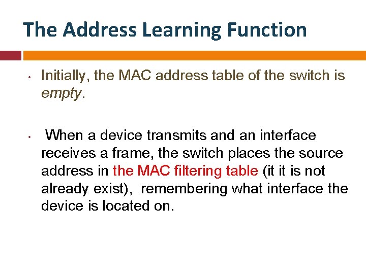 The Address Learning Function • • Initially, the MAC address table of the switch