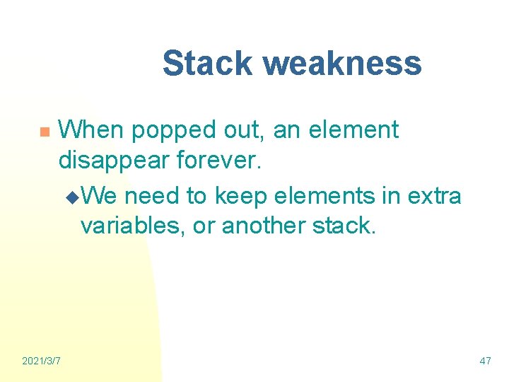Stack weakness n When popped out, an element disappear forever. u. We need to