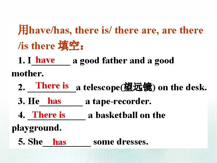 用have/has, there is/ there are, are there /is there 填空： have 1. I____ a