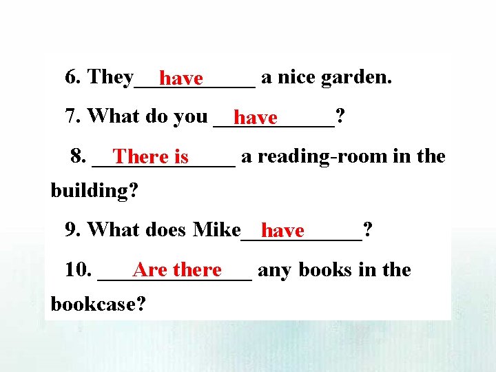 6. They______ a nice garden. have 7. What do you ______? have 8. _______