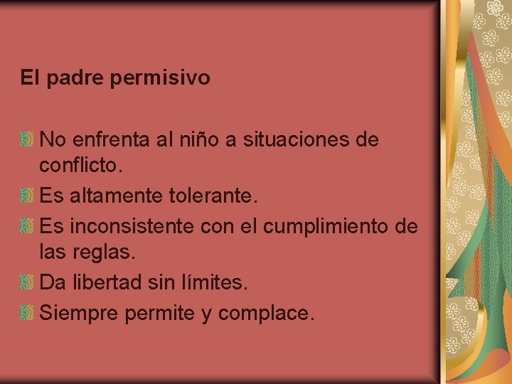 El padre permisivo No enfrenta al niño a situaciones de conflicto. Es altamente tolerante.