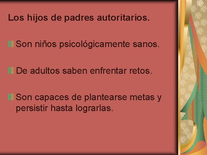 Los hijos de padres autoritarios. Son niños psicológicamente sanos. De adultos saben enfrentar retos.