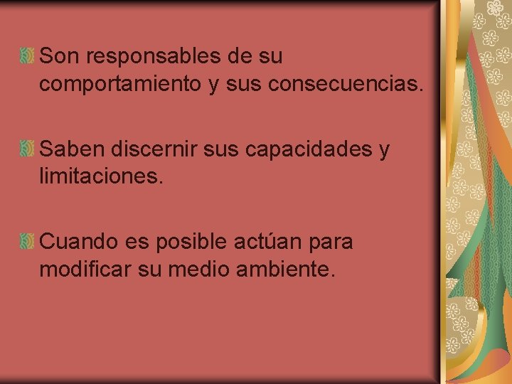 Son responsables de su comportamiento y sus consecuencias. Saben discernir sus capacidades y limitaciones.