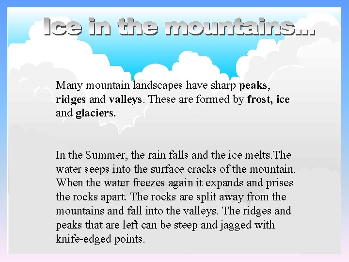 Many mountain landscapes have sharp peaks, ridges and valleys. These are formed by frost,