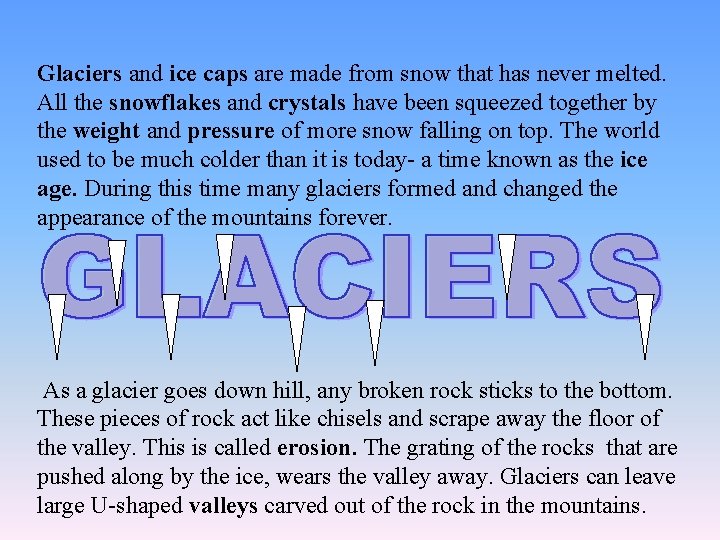 Glaciers and ice caps are made from snow that has never melted. All the