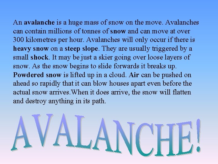 An avalanche is a huge mass of snow on the move. Avalanches can contain