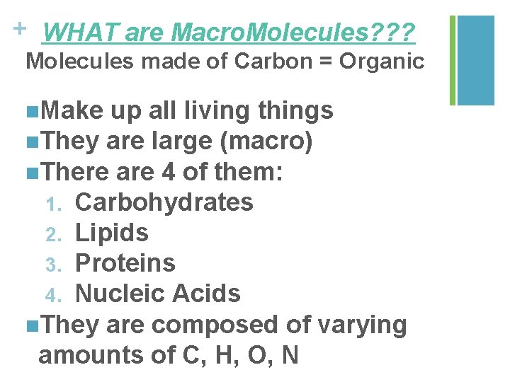 + WHAT are Macro. Molecules? ? ? Molecules made of Carbon = Organic n.