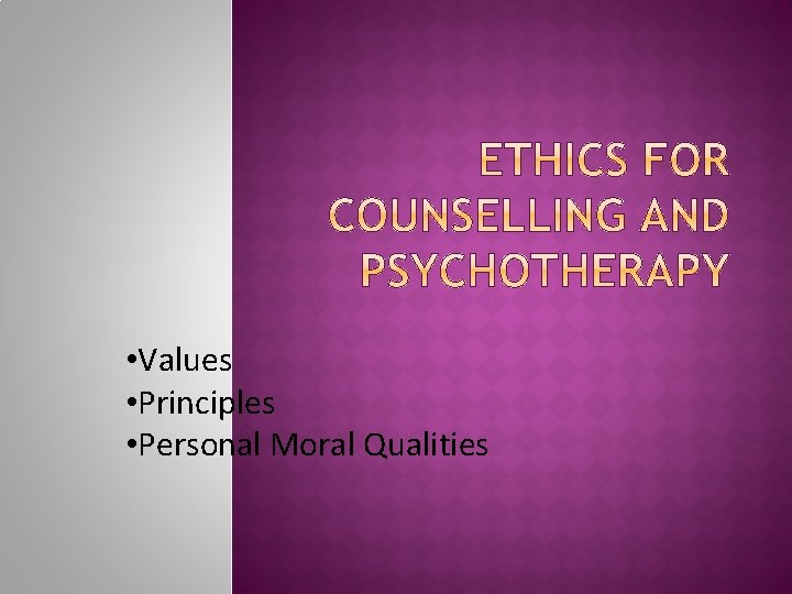 • Values • Principles • Personal Moral Qualities • Values • Principles • Personal Moral Qualities