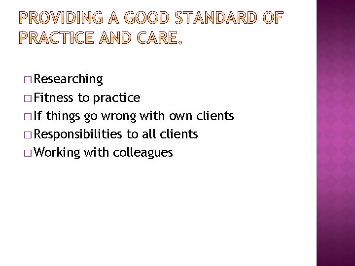 � Researching � Fitness to practice � If things go wrong with own clients � Researching � Fitness to practice � If things go wrong with own clients