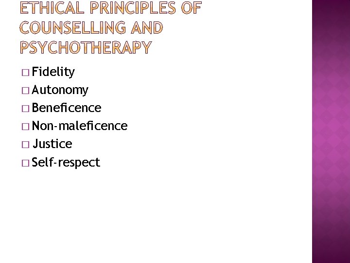 � Fidelity � Autonomy � Beneficence � Non-maleficence � Justice � Self-respect � Fidelity � Autonomy � Beneficence � Non-maleficence � Justice � Self-respect