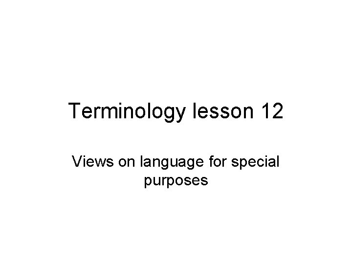Terminology lesson 12 Views on language for special purposes 