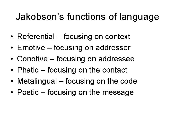 Jakobson’s functions of language • • • Referential – focusing on context Emotive –