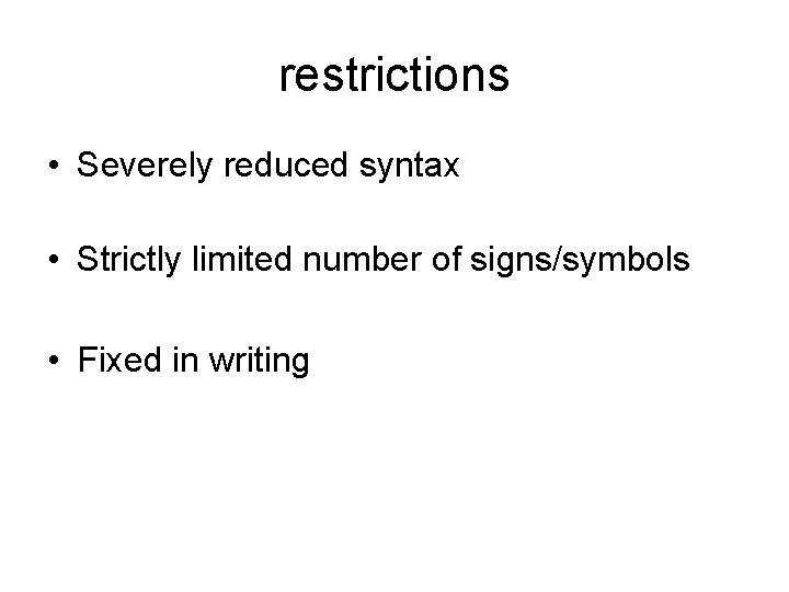 restrictions • Severely reduced syntax • Strictly limited number of signs/symbols • Fixed in