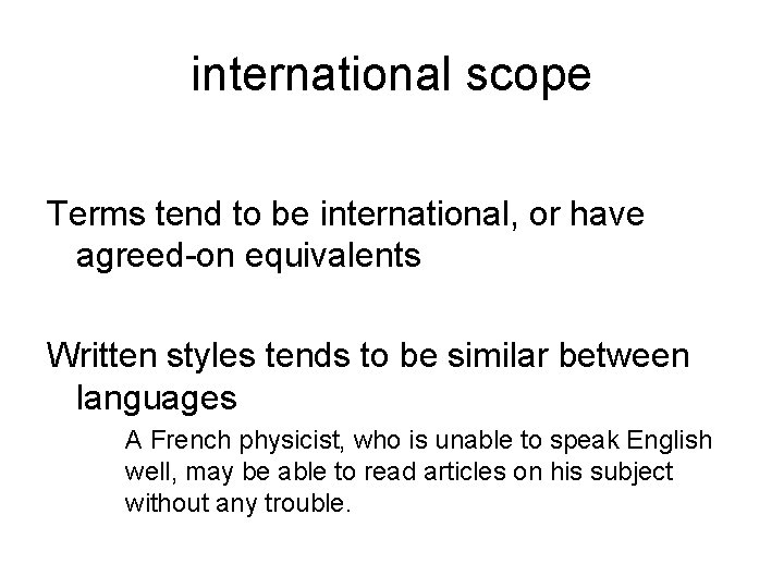 international scope Terms tend to be international, or have agreed-on equivalents Written styles tends