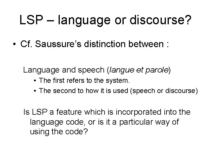 LSP – language or discourse? • Cf. Saussure’s distinction between : Language and speech