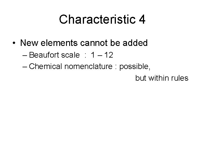 Characteristic 4 • New elements cannot be added – Beaufort scale : 1 –