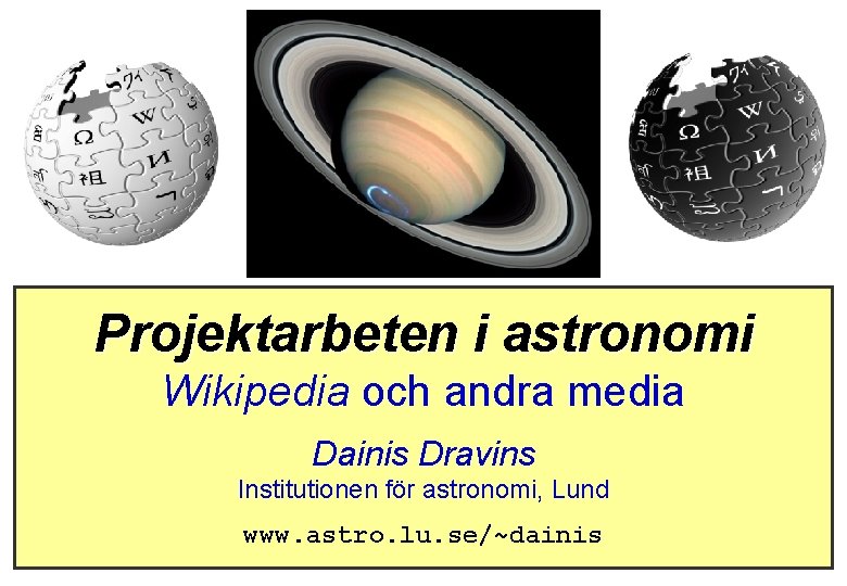 Projektarbeten i astronomi Wikipedia och andra media Dainis Dravins Institutionen för astronomi, Lund www.